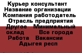 Курьер-консультант › Название организации ­ Компания-работодатель › Отрасль предприятия ­ Другое › Минимальный оклад ­ 1 - Все города Работа » Вакансии   . Адыгея респ.